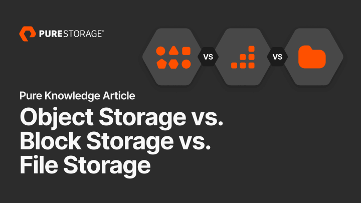 Object Storage vs. Block Storage vs. File Storage? | Pure Storage